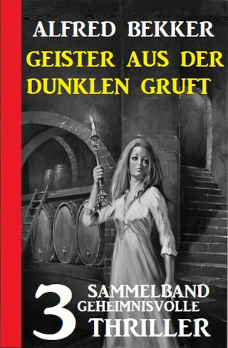 Alfred Bekker: Geister aus der dunklen Gruft: 3 geheimnisvolle Thriller