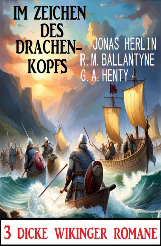 Jonas Herlin, R. M. Ballantyne, G. A. Henty: Im Zeichen des Drachenkopfs: 3 Dicke Wikinger-Romane