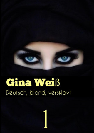 Gina Weiß: Deutsch, blond, versklavt