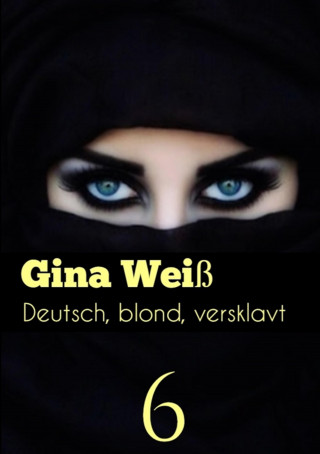 Gina Weiß: Deutsch, blond, versklavt 6