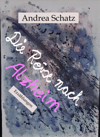 Andrea Schatz: Die Reise nach Alzheim