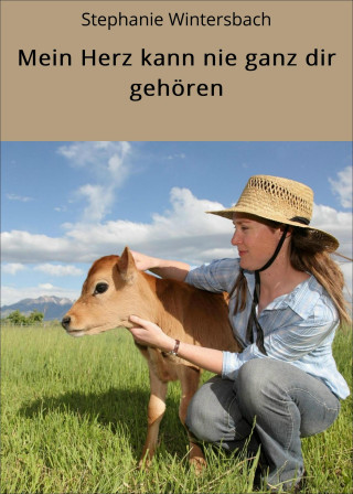 Stephanie Wintersbach: Mein Herz kann nie ganz dir gehören
