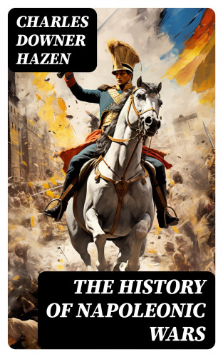 Charles Downer Hazen: The History of Napoleonic Wars