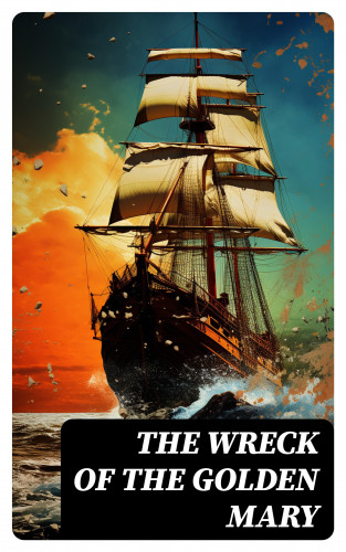 Charles Dickens, Wilkie Collins, Percy Fitzgerald, Holme Lee, Adelaide Anne Proctor, Rev. James White: The Wreck of the Golden Mary