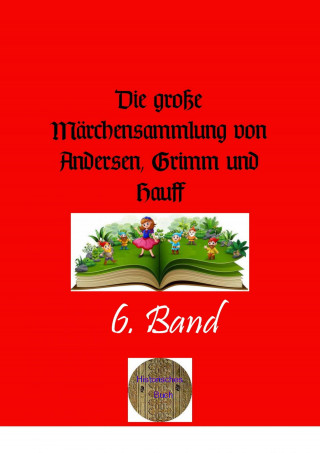 Wilhelm Grimm, Jacob Grimm: Die große Märchensammlung von Andersen, Grimm und Hauff. 6. Band