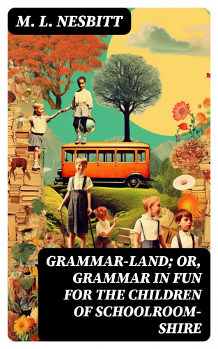 M. L. Nesbitt: Grammar-land; Or, Grammar in Fun for the Children of Schoolroom-shire
