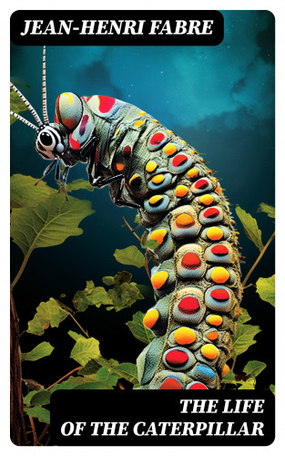 Jean-Henri Fabre: The Life of the Caterpillar