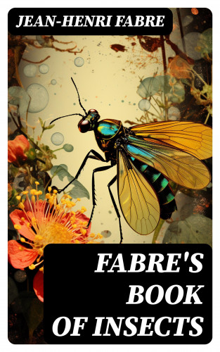 Jean-Henri Fabre: Fabre's Book of Insects