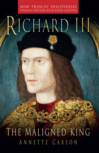 Annette Carson: Richard III: The Maligned King