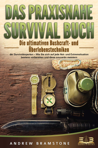 Andrew Bramstone: DAS PRAXISNAHE SURVIVAL BUCH: Die ultimativen Bushcraft- und Überlebenstechniken der Survivalexperten – Wie Sie sich auf jede Not- und Extremsituation bestens vorbereiten und diese souverän meistern