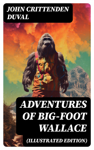 John Crittenden Duval: Adventures of Big-Foot Wallace (Illustrated Edition)