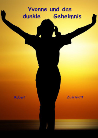 Robert Zuschrott: Yvonne und das dunkle Geheimnis