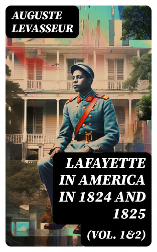 Auguste Levasseur: Lafayette in America in 1824 and 1825 (Vol. 1&2)