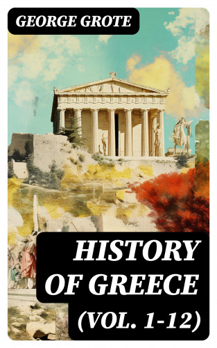 George Grote: History of Greece (Vol. 1-12)