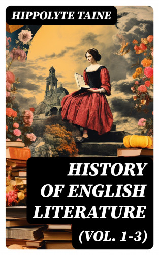 Hippolyte Taine: History of English Literature (Vol. 1-3)