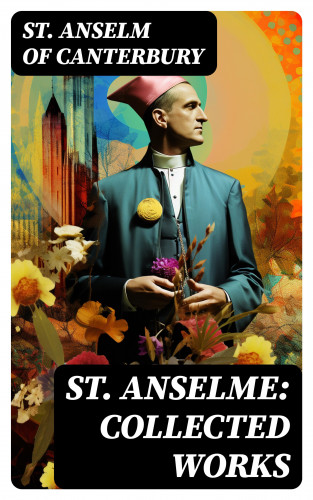 St. Anselm of Canterbury: St. Anselme: Collected Works