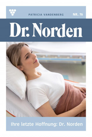 Patricia Vandenberg: Ihre letzte Hoffnung: Dr. Norden
