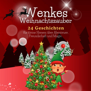 Florian Beck: Wenkes Weihnachtszauber - Weihnachtsgeschichten für kleine Herzen über Abenteuer, Freundschaft und Magie aus dem Wichteldorf.