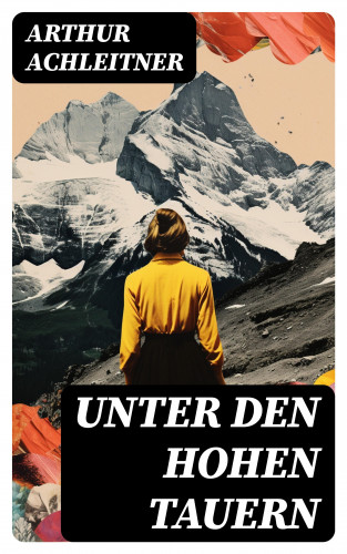 Arthur Achleitner: Unter den Hohen Tauern