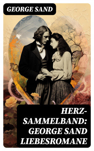 George Sand: Herz-Sammelband: George Sand Liebesromane