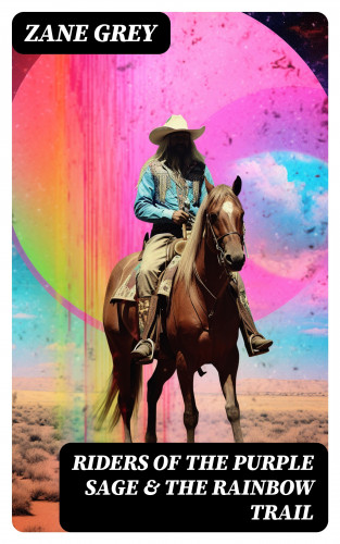 Zane Grey: Riders of the Purple Sage & The Rainbow Trail