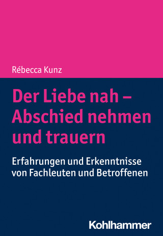 Rébecca Kunz: Der Liebe nah - Abschied nehmen und trauern