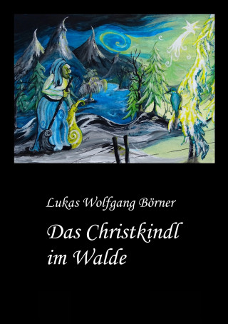 Lukas Wolfgang Börner: Das Christkindl im Walde