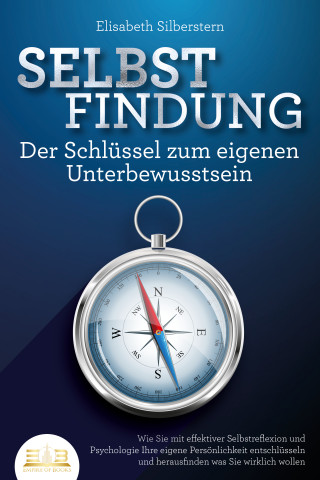 Elisabeth Silberstern: SELBSTFINDUNG - Der Schlüssel zum eigenen Unterbewusstsein: Wie Sie mit effektiver Selbstreflexion und Psychologie Ihre eigene Persönlichkeit entschlüsseln und herausfinden was Sie wirklich wollen