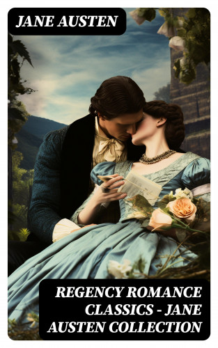 Jane Austen: Regency Romance Classics – Jane Austen Collection