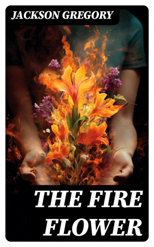 Jackson Gregory: The Fire Flower