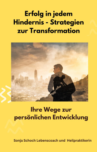 Sonja Schoch: Erfolg in jedem Hindernis - Strategien zur Transformation