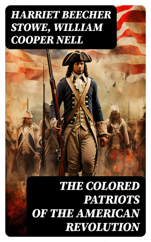 Harriet Beecher Stowe, William Cooper Nell: The Colored Patriots of the American Revolution