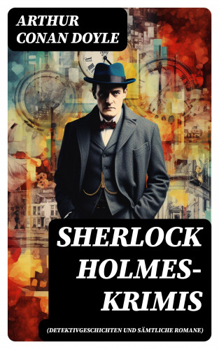 Arthur Conan Doyle: Sherlock Holmes-Krimis (Detektivgeschichten und sämtliche Romane)