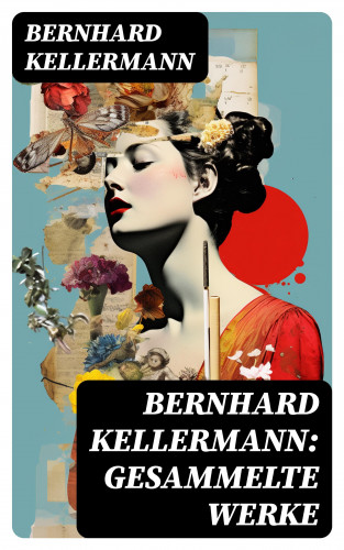 Bernhard Kellermann: Bernhard Kellermann: Gesammelte Werke