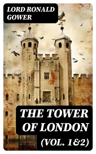 Lord Ronald Gower: The Tower of London (Vol. 1&2)