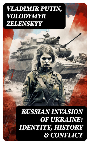 Vladimir Putin, Volodymyr Zelenskyy: Russian Invasion of Ukraine: Identity, History & Conflict