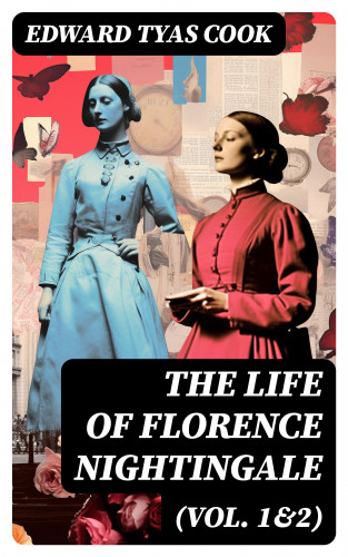 Edward Tyas Cook: The Life of Florence Nightingale (Vol. 1&2)