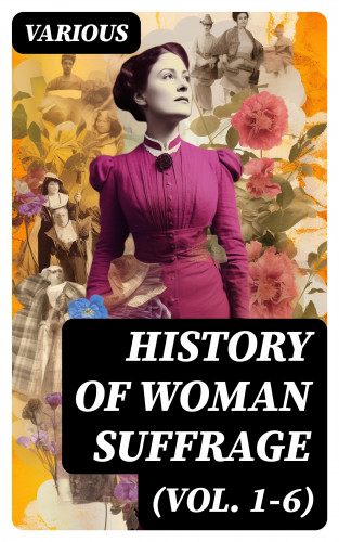 Diverse: History of Woman Suffrage (Vol. 1-6)