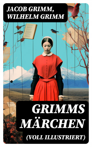 Jacob Grimm, Wilhelm Grimm: Grimms Märchen (Voll Illustriert)