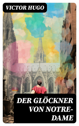 Victor Hugo: Der Glöckner von Notre-Dame