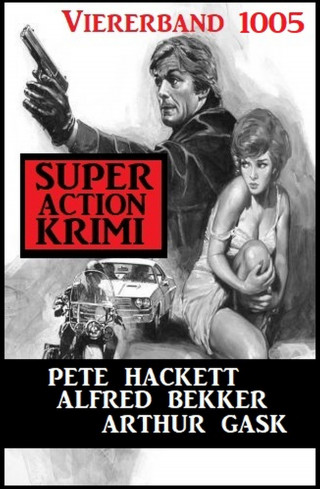 Arthur Gask, Pete Hackett, Alfred Bekker: Super Action Krimi Viererband 1005