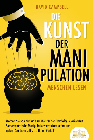 David Campbell: Die Kunst der Manipulation - Menschen lesen: Werden Sie von nun an zum Meister der Psychologie, erkennen Sie systematische Manipulationstechniken sofort und nutzen Sie diese selbst zu Ihrem Vorteil