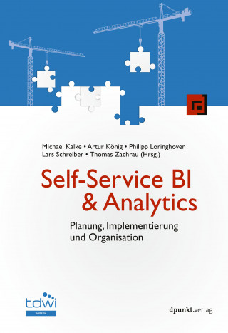 Michael Kalke, Artur König, Philipp Loringhoven, Lars Schreiber: Self-Service BI & Analytics