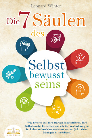 Leonard Winter: Die 7 Säulen des Selbstbewusstseins: Wie Sie sich auf Ihre Stärken konzentrieren, Ihre Selbstzweifel loswerden und alle Herausforderungen im Leben selbstsicher meistern (inkl. Übungen und Workbook)