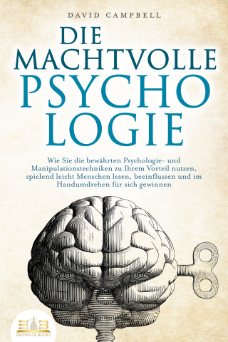 David Campbell: DIE MACHTVOLLE PSYCHOLOGIE: Wie Sie die bewährten Psychologie- und Manipulationstechniken zu Ihrem Vorteil nutzen, spielend leicht Menschen lesen, beeinflussen und im Handumdrehen für sich gewinnen