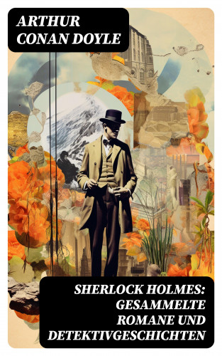 Arthur Conan Doyle: Sherlock Holmes: Gesammelte Romane und Detektivgeschichten