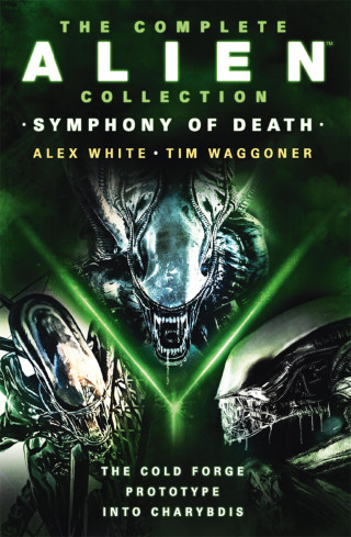Alex White, Tim Waggoner: The Complete Alien Collection: Symphony of Death (The Cold Forge, Prototype, Into Charybdis)