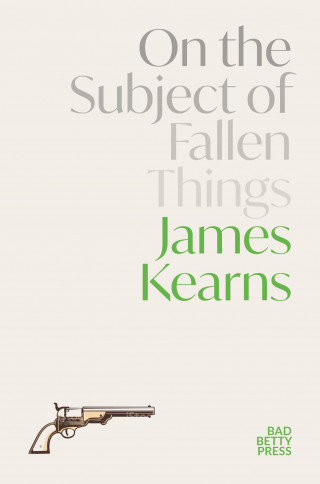 James Kearns: On the Subject of Fallen Things