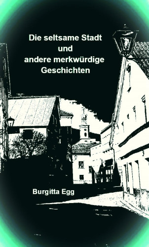 Burgitta Egg: Die seltsame Stadt und andere merkwürdige Geschichten