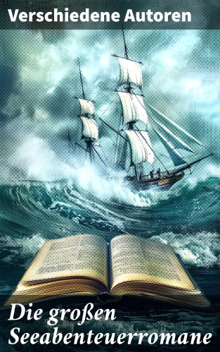 Jules Verne, Karl May, Amalie Schoppe, Robert Louis Stevenson, James Fenimore Cooper, Edgar Allan Poe, Joseph Conrad, Herman Melville, Jonathan Swift, Daniel Defoe, Johann David Wyss, Alexandre Dumas, Emilio Salgari, Sophie Wörishöffer, Frederick Kapitän Marryat, Alexander von Ungern-Sternberg: Die großen Seeabenteuerromane
